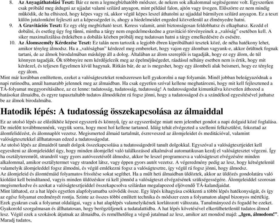 Elıszörre ez nem mindig mőködik, de ha elhiszed, hogy képes vagy rá, akkor végül képes leszel áthatolni az ujjaddal bármilyen szilárd anyagon.