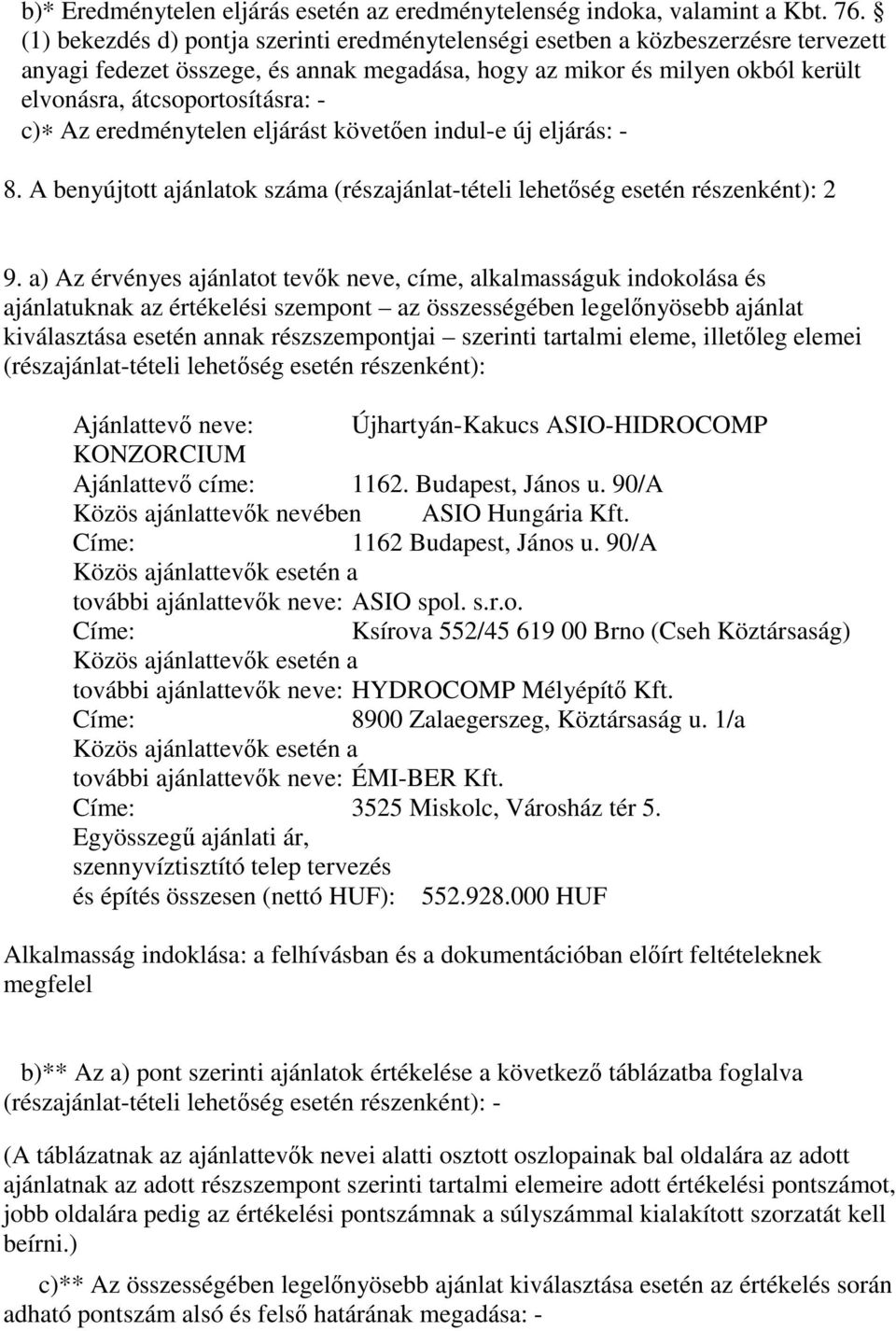 Az eredménytelen eljárást követően indul-e új eljárás: - 8. A benyújtott ajánlatok száma (részajánlat-tételi lehetőség esetén részenként): 2 9.