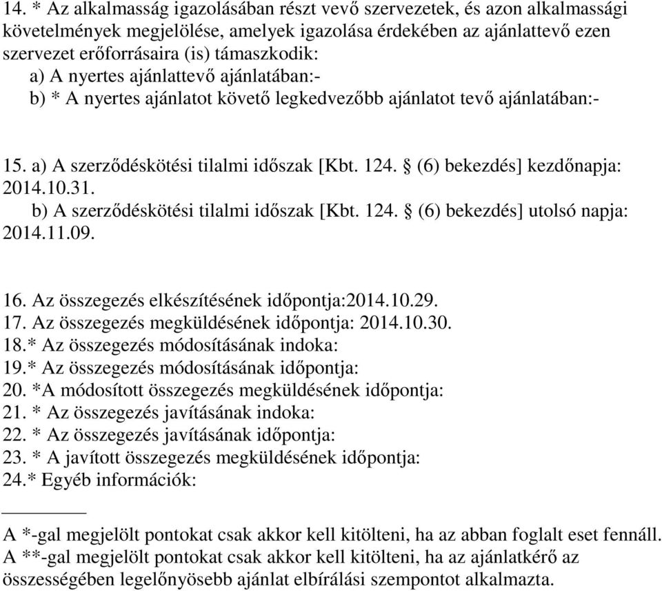 b) A szerződéskötési tilalmi időszak [Kbt. 124. (6) bekezdés] utolsó napja: 2014.11.09. 16. Az összegezés elkészítésének időpontja:2014.10.29. 17. Az összegezés megküldésének időpontja: 2014.10.30.