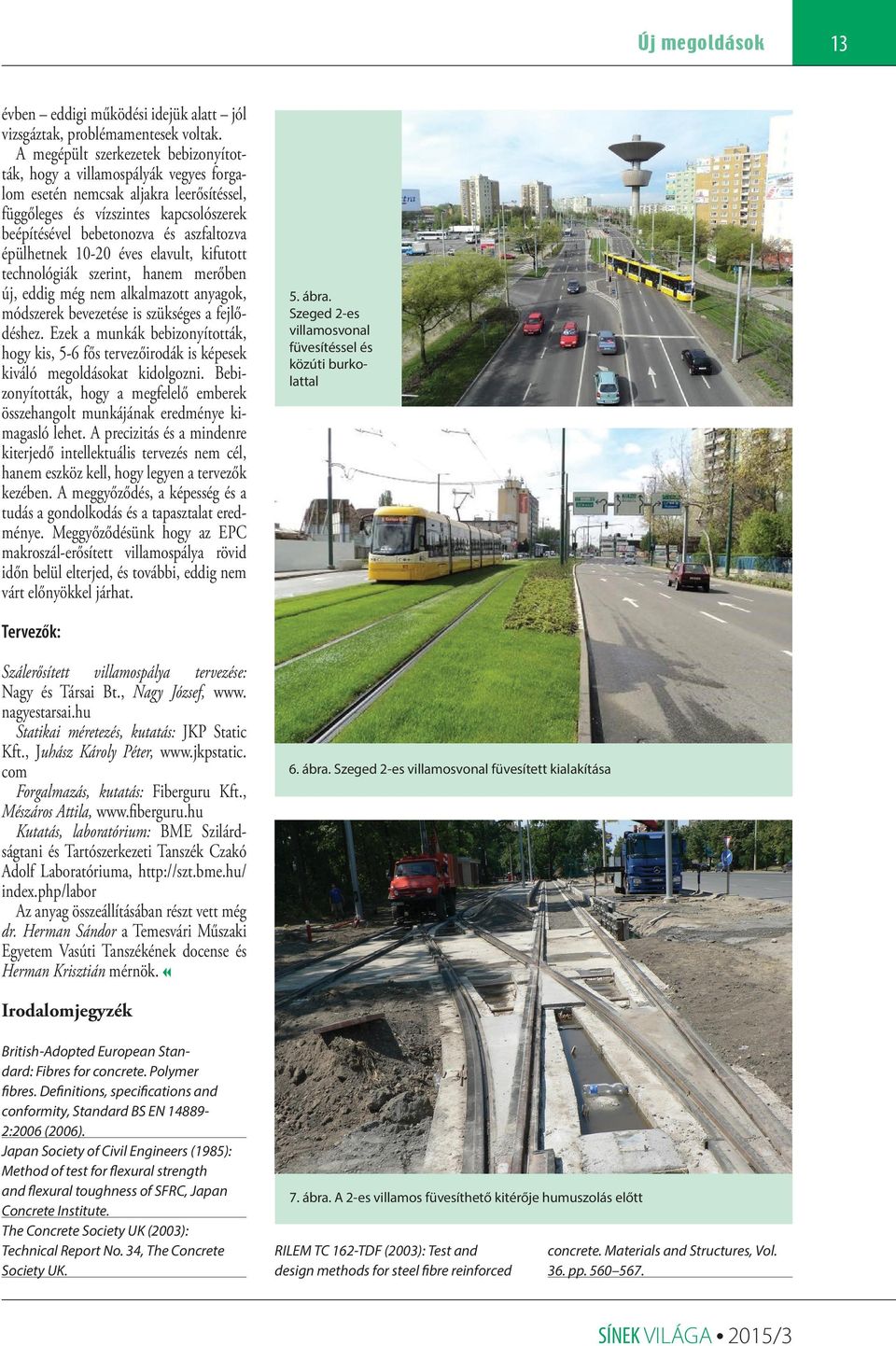 épülhetnek 10-20 éves elavult, kifutott technológiák szerint, hanem merőben új, eddig még nem alkalmazott anyagok, módszerek bevezetése is szükséges a fejlődéshez.