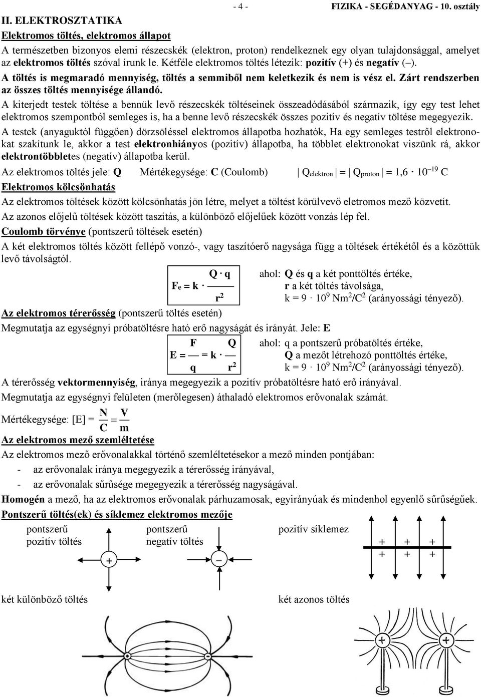 Kétféle elektroos töltés létezik: pozitív (+) és negatív ( ). A töltés is egaradó ennyiség, töltés a seiből ne keletkezik és ne is vész el. Zárt rendszerben az összes töltés ennyisége állandó.