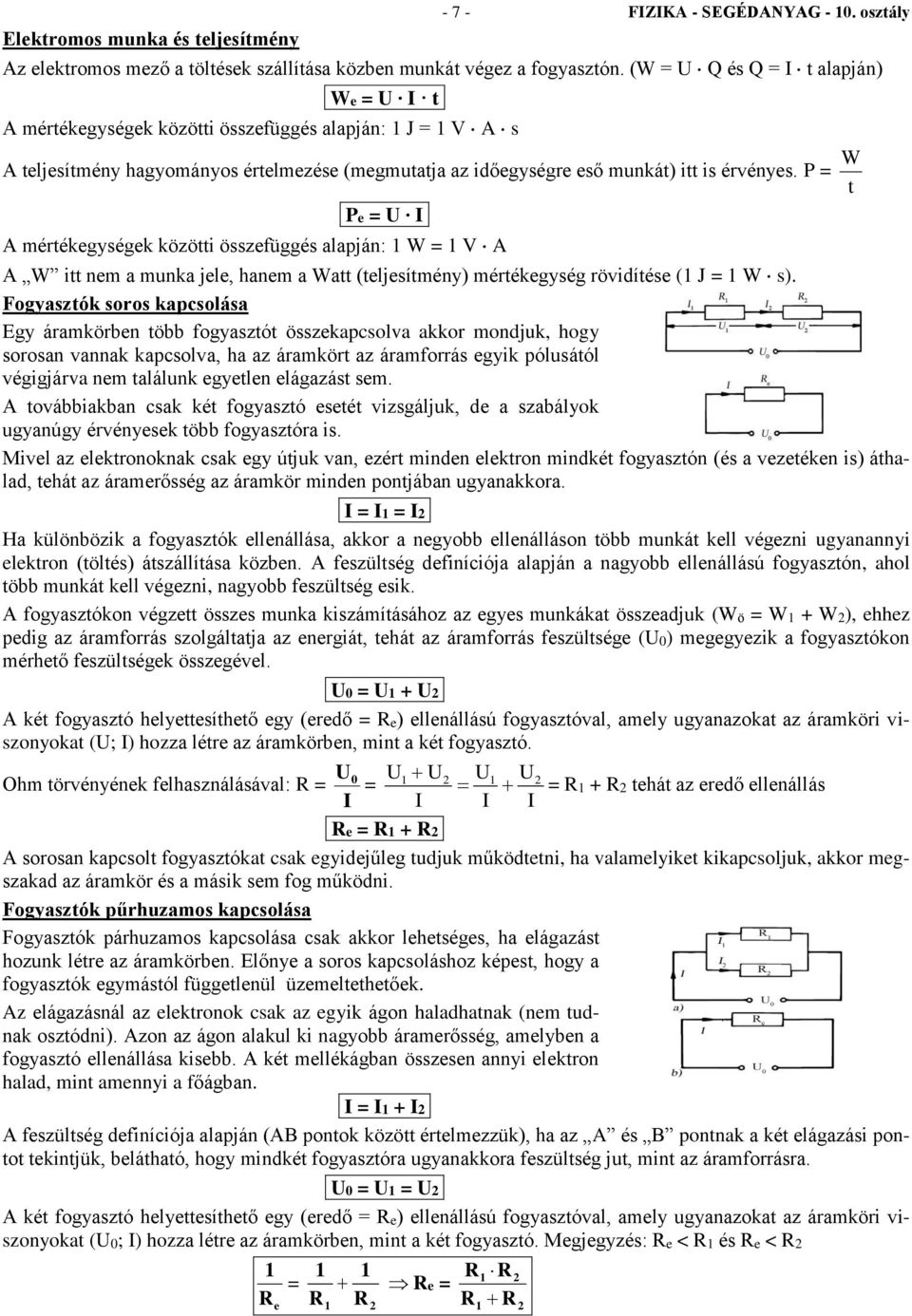 P = Pe = U I A értékegységek közötti összefüggés alapján: 1 W = 1 A A W itt ne a unka jele, hane a Watt (teljesítény) értékegység rövidítése (1 J = 1 W s).