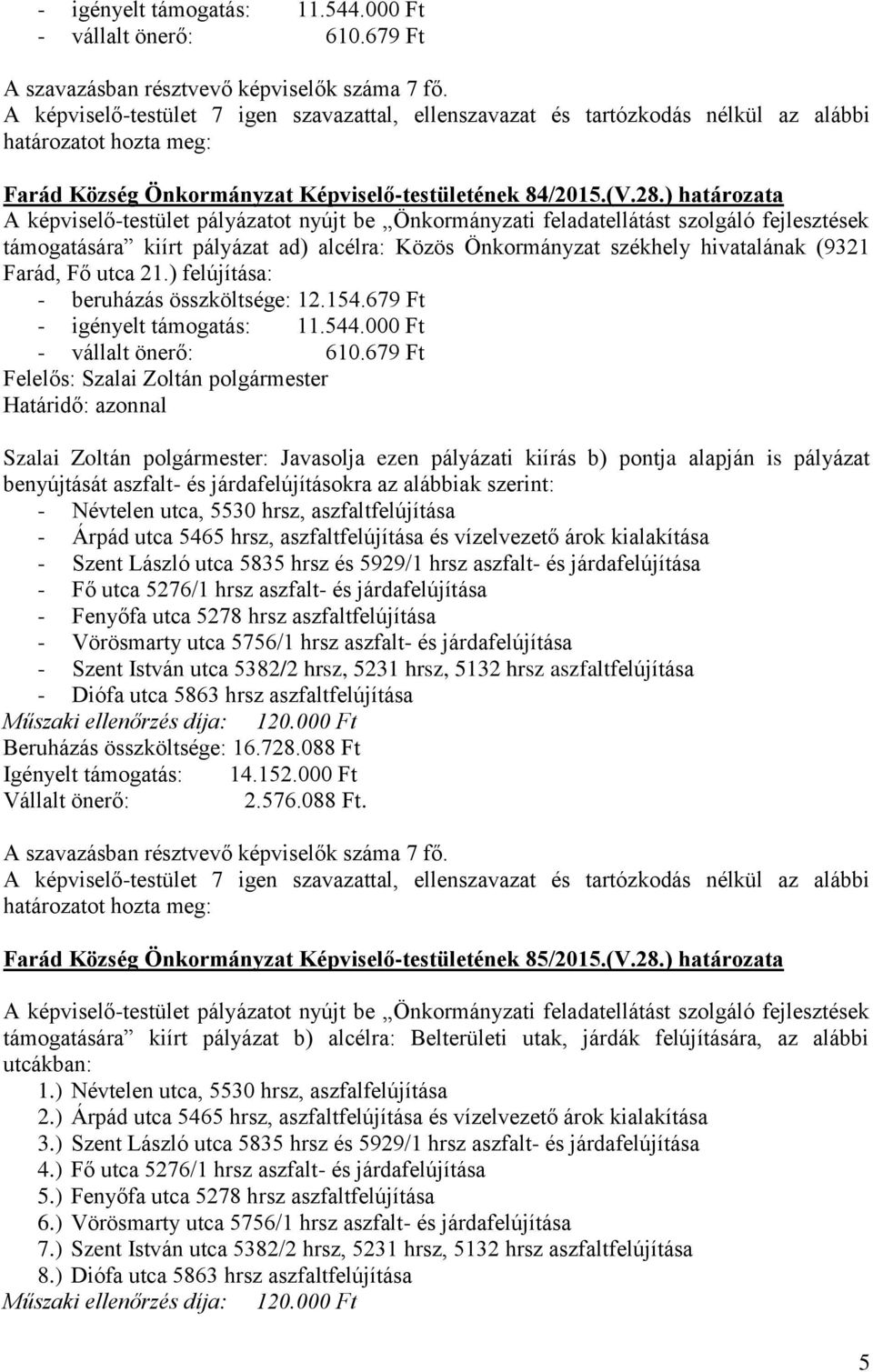 ) határozata A képviselő-testület pályázatot nyújt be Önkormányzati feladatellátást szolgáló fejlesztések támogatására kiírt pályázat ad) alcélra: Közös Önkormányzat székhely hivatalának (9321 Farád,