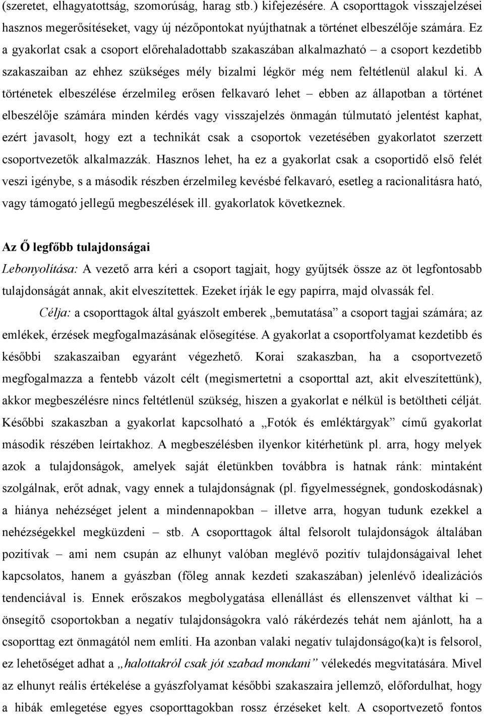 A történetek elbeszélése érzelmileg erősen felkavaró lehet ebben az állapotban a történet elbeszélője számára minden kérdés vagy visszajelzés önmagán túlmutató jelentést kaphat, ezért javasolt, hogy