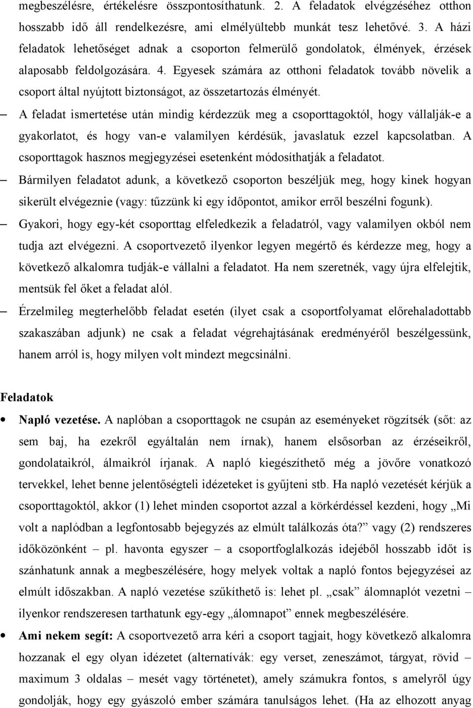 Egyesek számára az otthoni feladatok tovább növelik a csoport által nyújtott biztonságot, az összetartozás élményét.