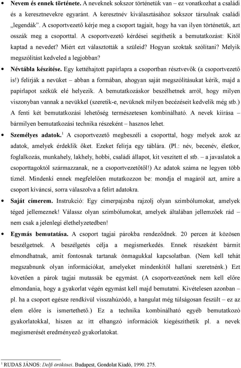 Miért ezt választották a szüleid? Hogyan szoktak szólítani? Melyik megszólítást kedveled a legjobban? Névtábla készítése. Egy kettéhajtott papírlapra a csoportban résztvevők (a csoportvezető is!