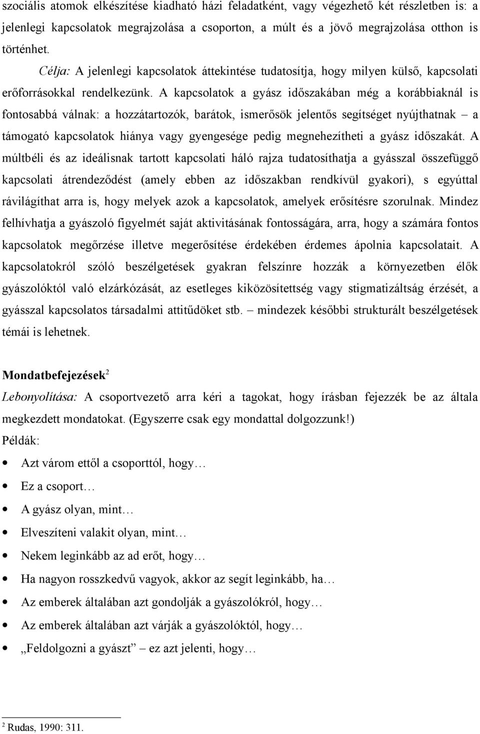 A kapcsolatok a gyász időszakában még a korábbiaknál is fontosabbá válnak: a hozzátartozók, barátok, ismerősök jelentős segítséget nyújthatnak a támogató kapcsolatok hiánya vagy gyengesége pedig