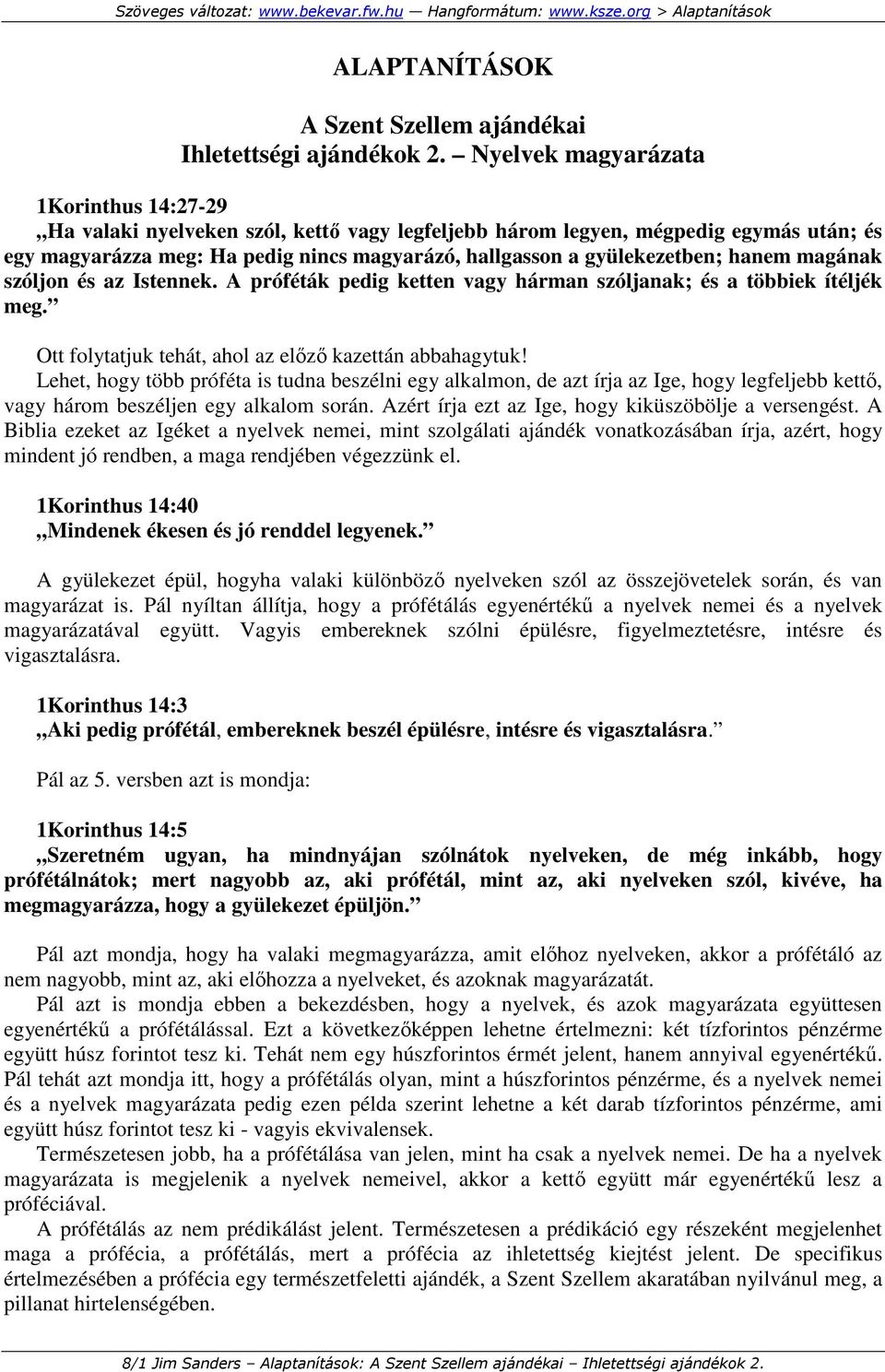 gyülekezetben; hanem magának szóljon és az Istennek. A próféták pedig ketten vagy hárman szóljanak; és a többiek ítéljék meg. Ott folytatjuk tehát, ahol az elızı kazettán abbahagytuk!