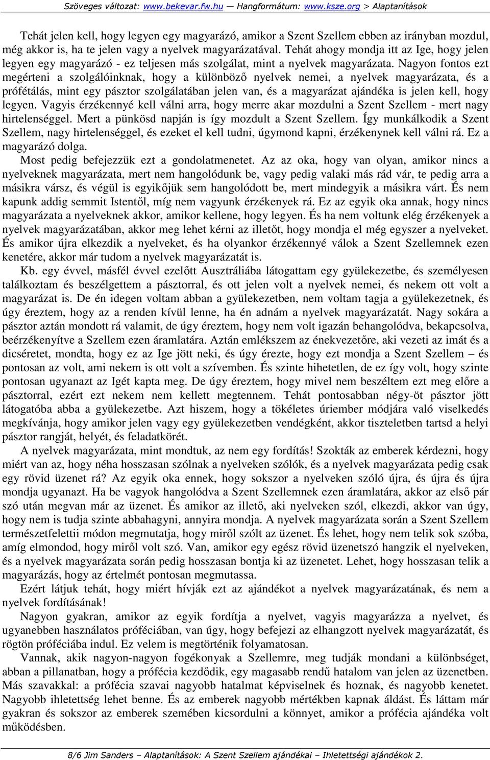 Nagyon fontos ezt megérteni a szolgálóinknak, hogy a különbözı nyelvek nemei, a nyelvek magyarázata, és a prófétálás, mint egy pásztor szolgálatában jelen van, és a magyarázat ajándéka is jelen kell,