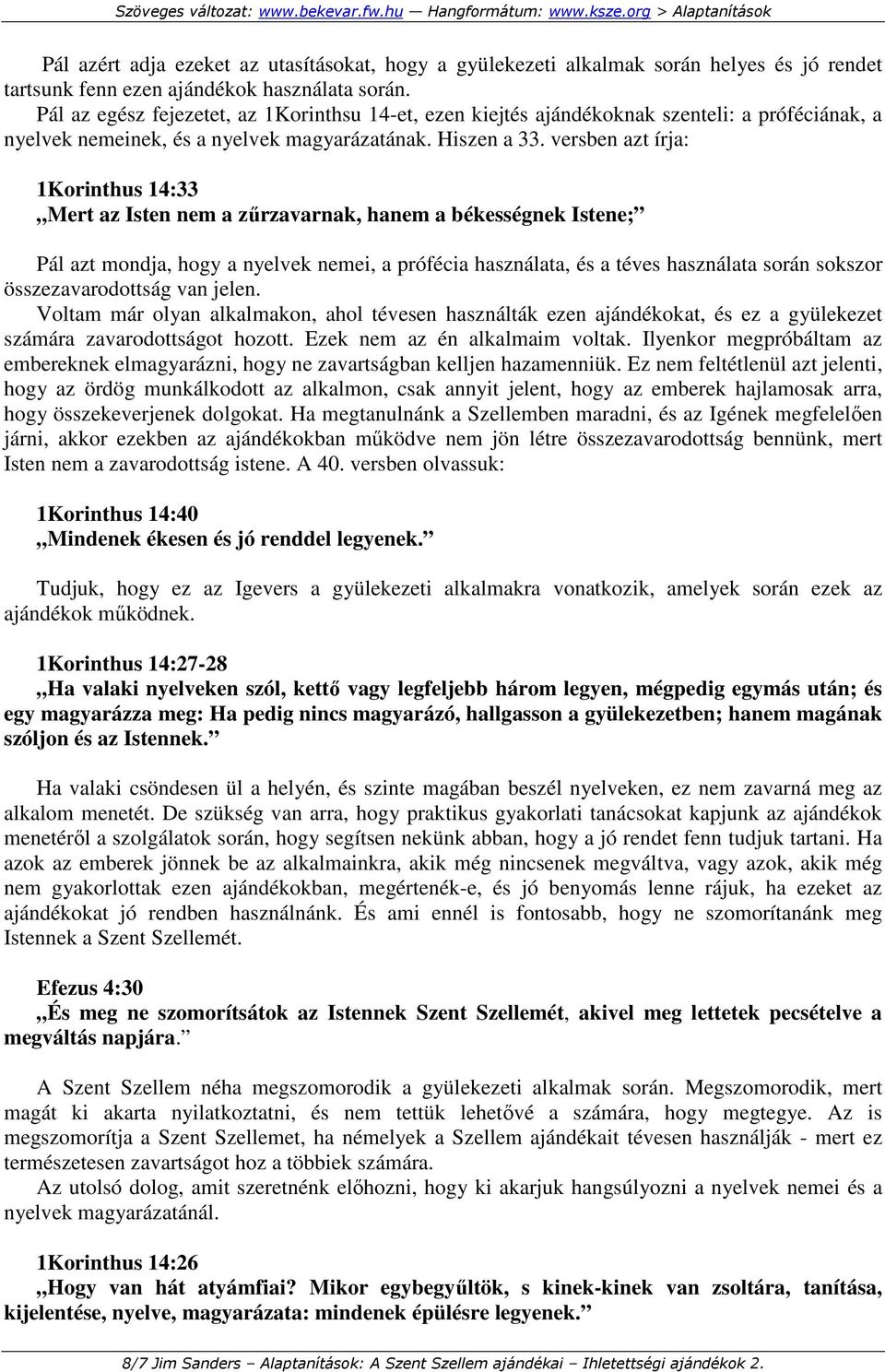 versben azt írja: 1Korinthus 14:33 Mert az Isten nem a zőrzavarnak, hanem a békességnek Istene; Pál azt mondja, hogy a nyelvek nemei, a prófécia használata, és a téves használata során sokszor