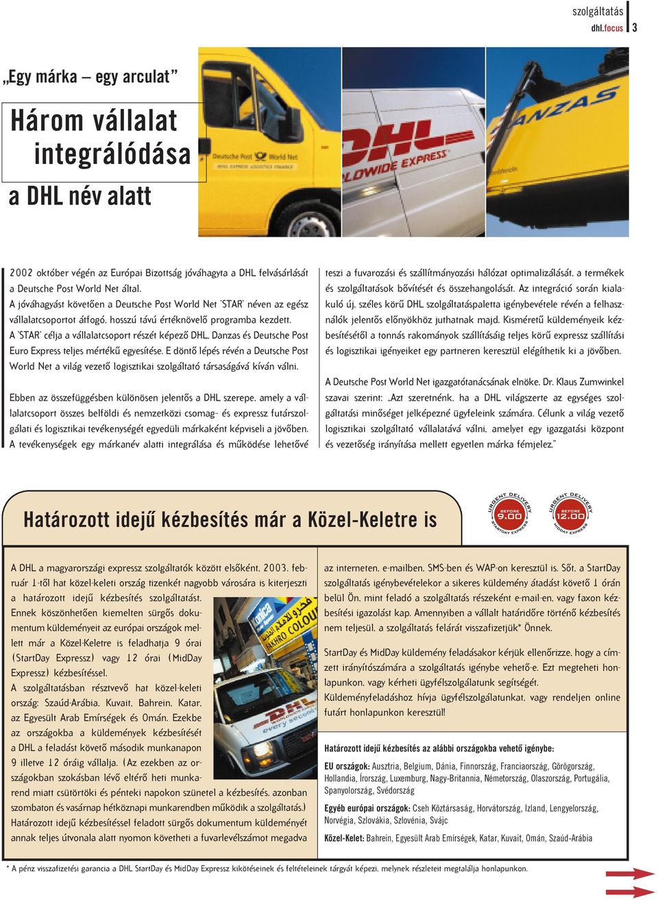 A STAR célja a vállalatcsoport részét képezô DHL, Danzas és Deutsche Post Euro Express teljes mértékû egyesítése.