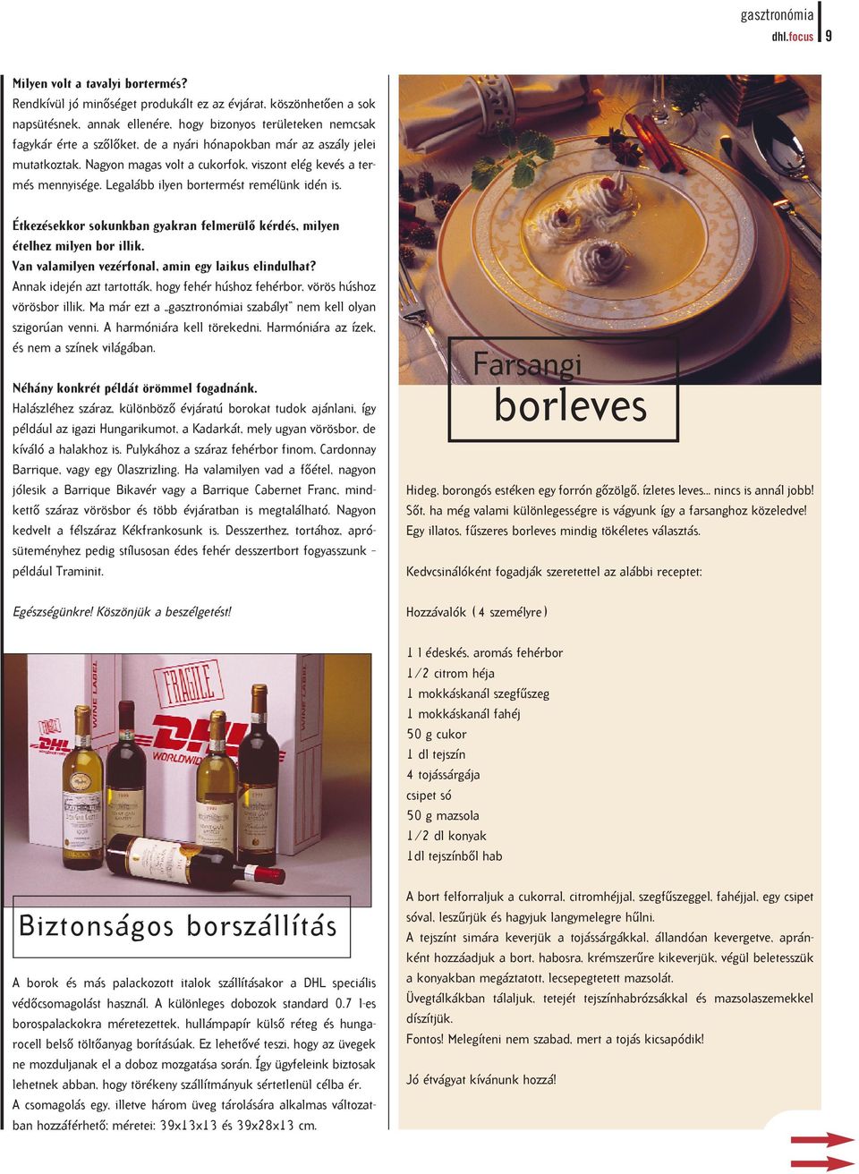 mutatkoztak. Nagyon magas volt a cukorfok, viszont elég kevés a termés mennyisége. Legalább ilyen bortermést remélünk idén is.