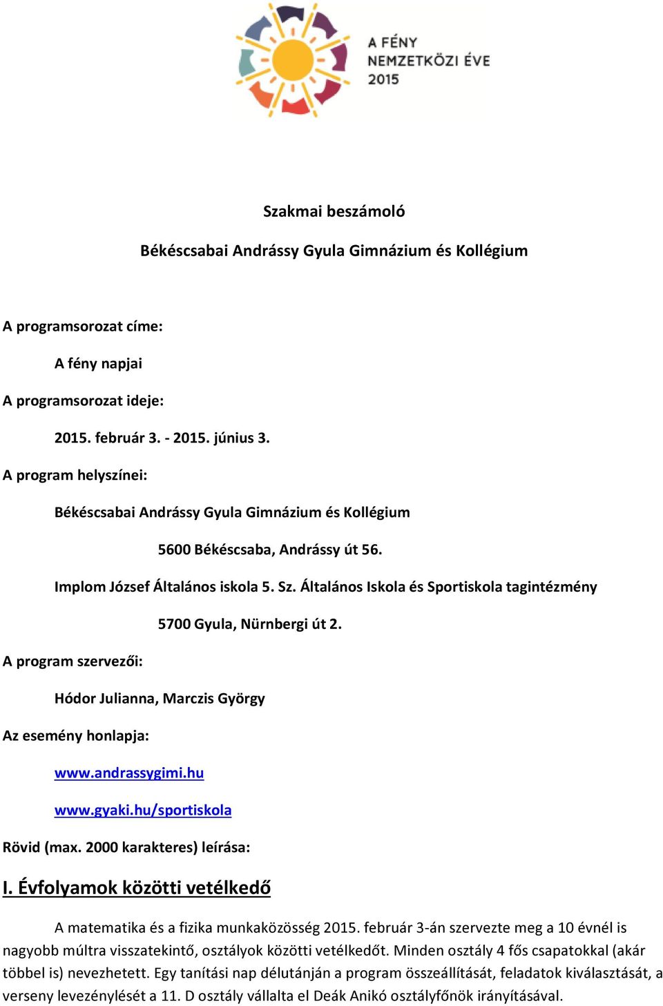 Általános Iskola és Sportiskola tagintézmény A program szervezői: 5700 Gyula, Nürnbergi út 2. Hódor Julianna, Marczis György Az esemény honlapja: www.andrassygimi.hu www.gyaki.