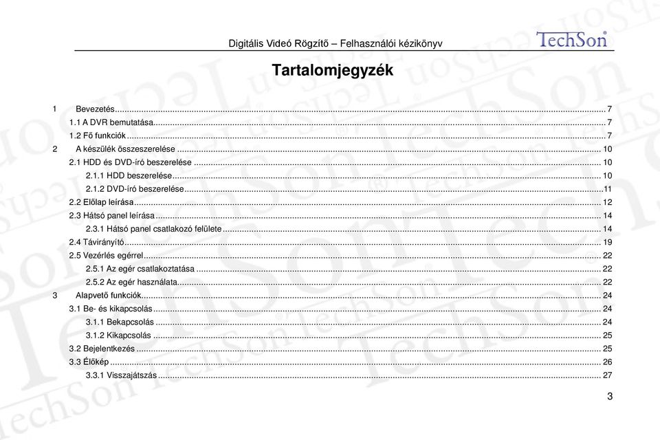 .. 14 2.4 Távirányító... 19 2.5 Vezérlés egérrel... 22 2.5.1 Az egér csatlakoztatása... 22 2.5.2 Az egér használata... 22 3 Alapvető funkciók... 24 3.