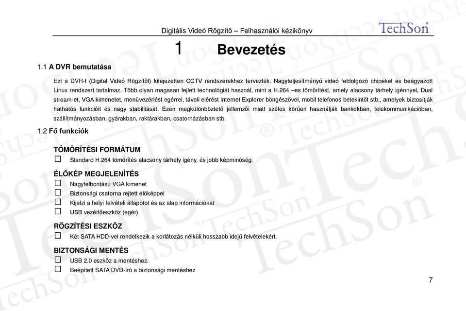 264 es tömörítést, amely alacsony tárhely igénnyel, Dual stream-et, VGA kimenetet, menüvezérlést egérrel, távoli elérést Internet Explorer böngészővel, mobil telefonos betekintőt stb.