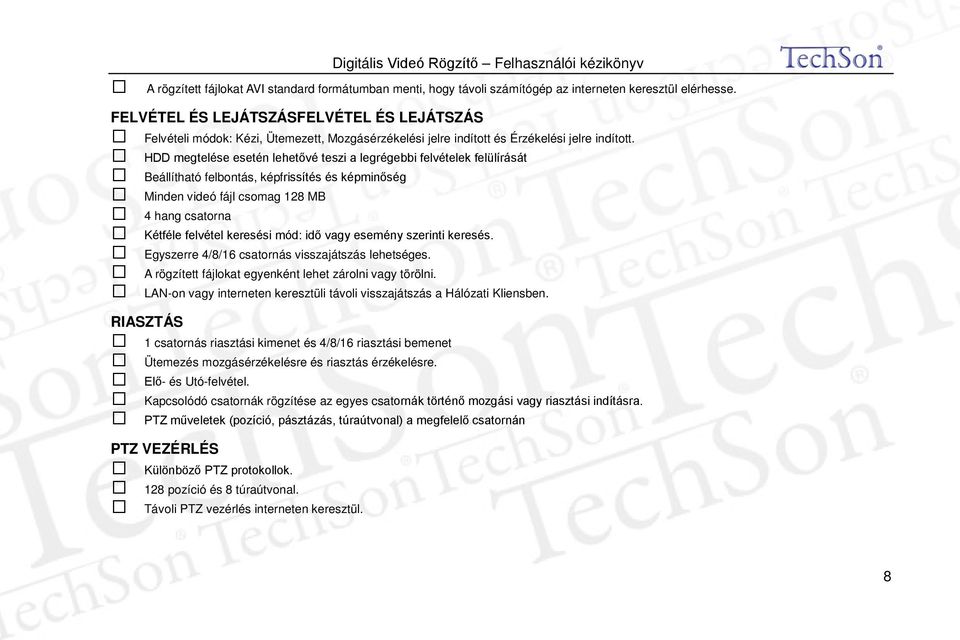 HDD megtelése esetén lehetővé teszi a legrégebbi felvételek felülírását Beállítható felbontás, képfrissítés és képminőség Minden videó fájl csomag 128 MB 4 hang csatorna Kétféle felvétel keresési