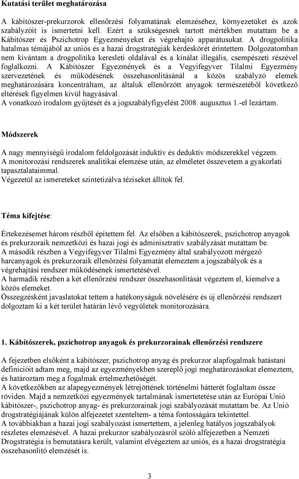 A drogpolitika hatalmas témájából az uniós és a hazai drogstratégiák kérdéskörét érintettem.