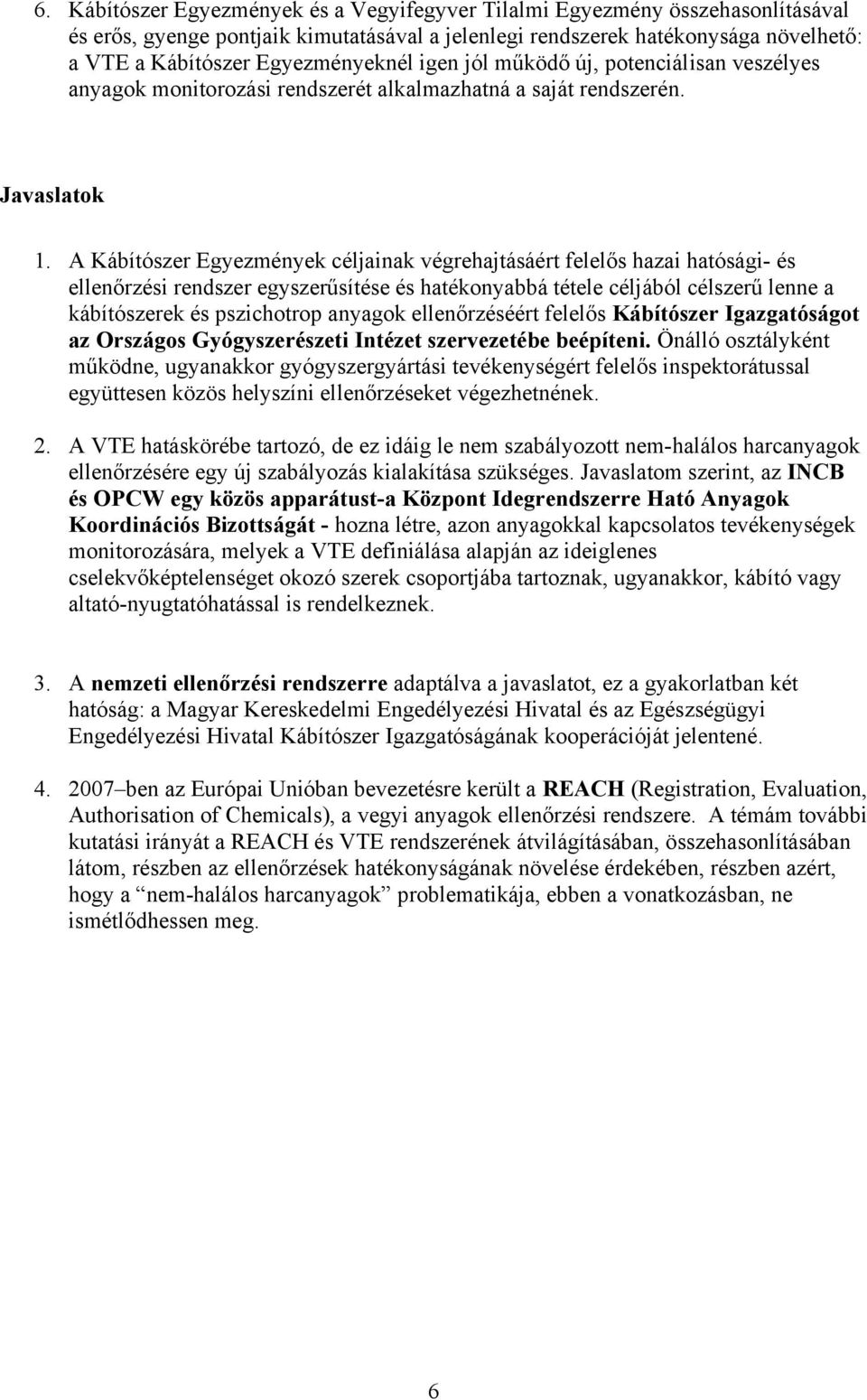 A Kábítószer Egyezmények céljainak végrehajtásáért felelős hazai hatósági- és ellenőrzési rendszer egyszerűsítése és hatékonyabbá tétele céljából célszerű lenne a kábítószerek és pszichotrop anyagok