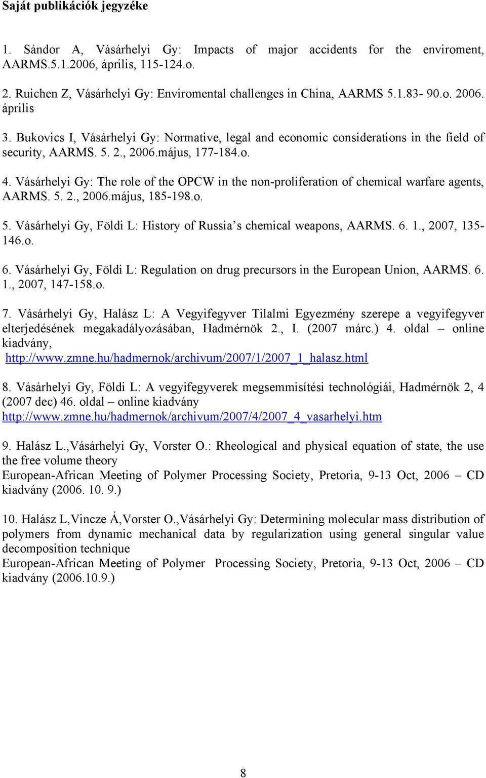5. 2., 2006.május, 177-184.o. 4. Vásárhelyi Gy: The role of the OPCW in the non-proliferation of chemical warfare agents, AARMS. 5. 2., 2006.május, 185-198.o. 5. Vásárhelyi Gy, Földi L: History of Russia s chemical weapons, AARMS.