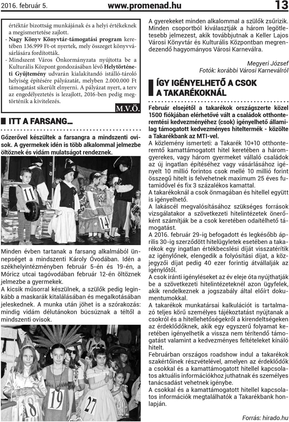 - Mindszent Város Önkormányzata nyújtotta be a Kulturális Központ gondozásában lévő Helytörténeti Gyűjtemény udvarán kialakítandó istálló-tároló helyiség építésére pályázatát, melyben 2.000.