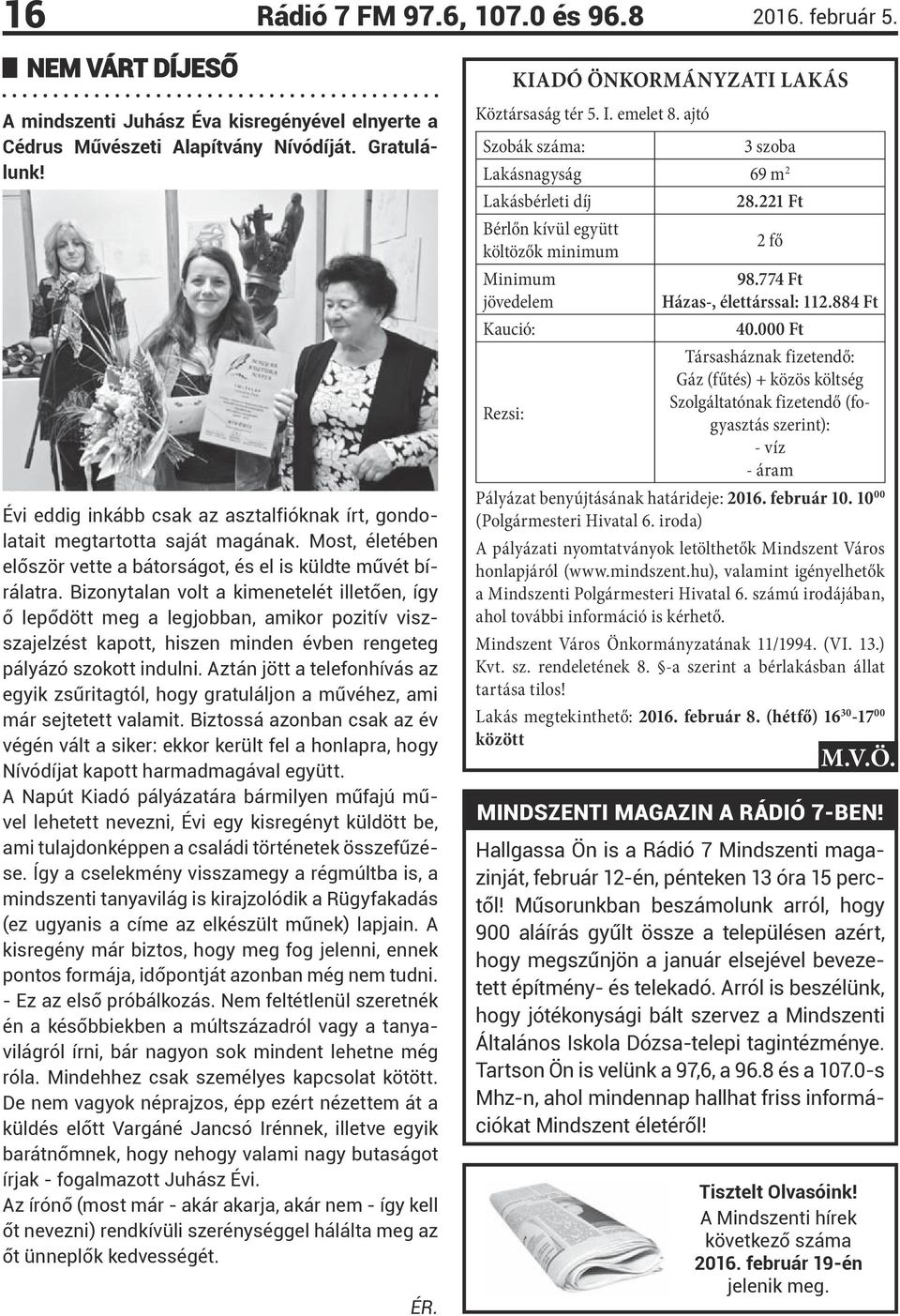 Bizonytalan volt a kimenetelét illetően, így ő lepődött meg a legjobban, amikor pozitív viszszajelzést kapott, hiszen minden évben rengeteg pályázó szokott indulni.