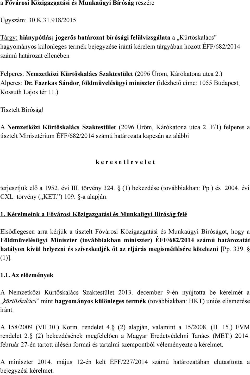 Felperes: Nemzetközi Kürtőskalács Szaktestület (2096 Üröm, Kárókatona utca 2.) Alperes: Dr. Fazekas Sándor, földművelésügyi miniszter (idézhető címe: 1055 Budapest, Kossuth Lajos tér 11.