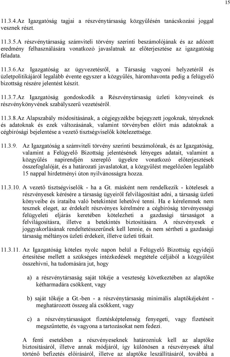 3.7.Az Igazgatóság gondoskodik a Részvénytársaság üzleti könyveinek és részvénykönyvének szabályszerű vezetéséről. 11.3.8.