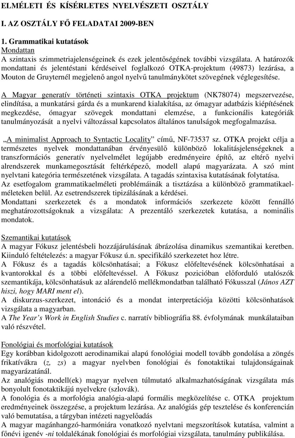 A Magyar generatív történeti szintaxis OTKA projektum (NK78074) megszervezése, elindítása, a munkatársi gárda és a munkarend kialakítása, az ómagyar adatbázis kiépítésének megkezdése, ómagyar