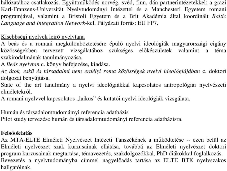 Brit Akadémia által koordinált Baltic Language and Integration Network-kel. Pályázati forrás: EU FP7.