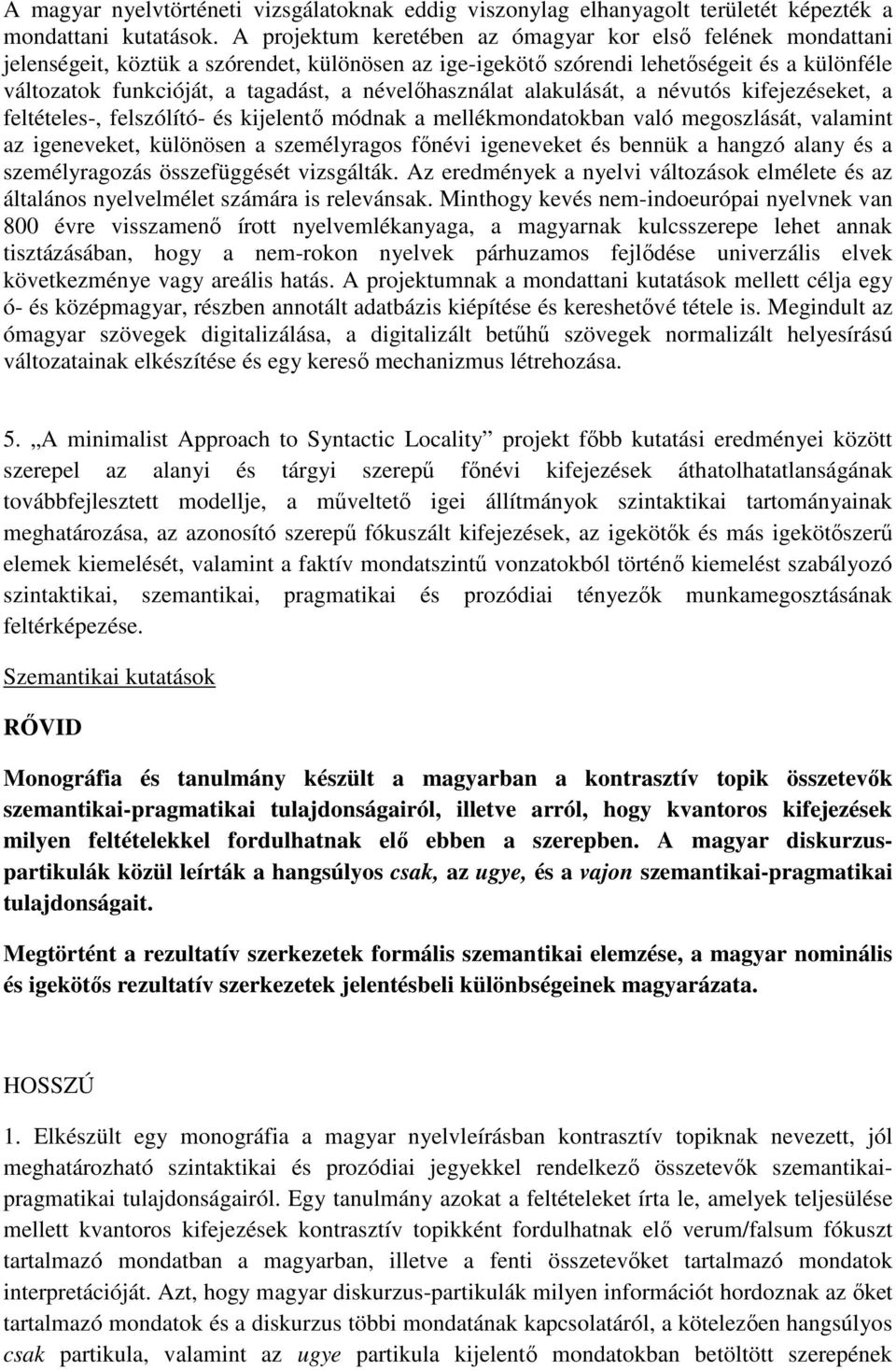 névelıhasználat alakulását, a névutós kifejezéseket, a feltételes-, felszólító- és kijelentı módnak a mellékmondatokban való megoszlását, valamint az igeneveket, különösen a személyragos fınévi