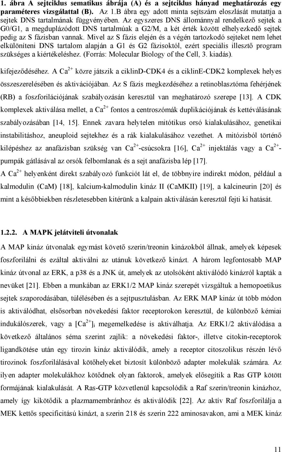 Az egyszeres DNS állománnyal rendelkező sejtek a G0/G1, a megduplázódott DNS tartalmúak a G2/M, a két érték között elhelyezkedő sejtek pedig az S fázisban vannak.