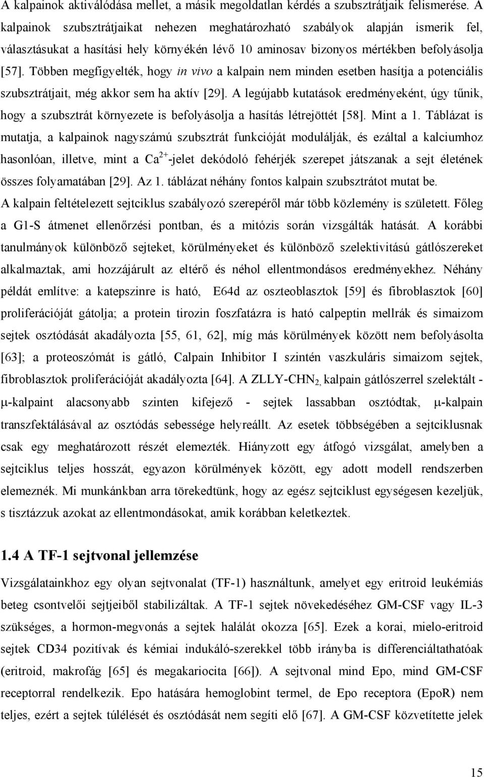 Többen megfigyelték, hogy in vivo a kalpain nem minden esetben hasítja a potenciális szubsztrátjait, még akkor sem ha aktív [29].