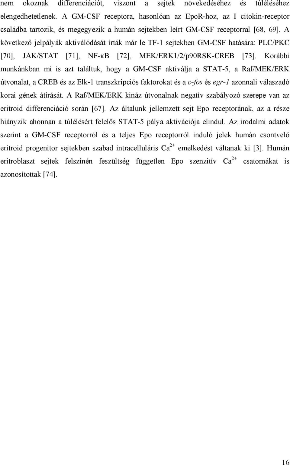 A következő jelpályák aktiválódását írták már le TF-1 sejtekben GM-CSF hatására: PLC/PKC [70], JAK/STAT [71], NF-κB [72], MEK/ERK1/2/p90RSK-CREB [73].