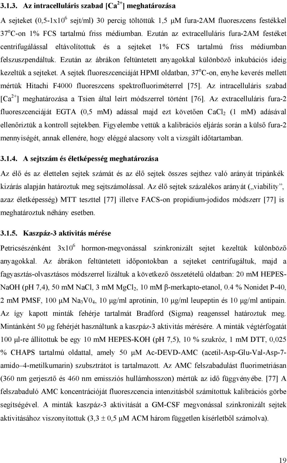 Ezután az ábrákon feltüntetett anyagokkal különböző inkubációs ideig kezeltük a sejteket.