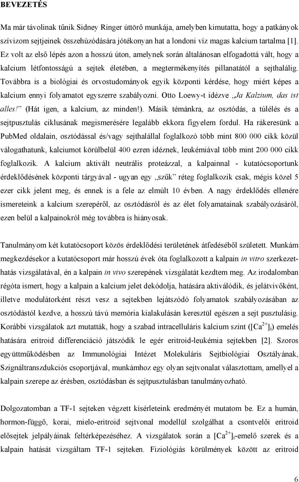 Továbbra is a biológiai és orvostudományok egyik központi kérdése, hogy miért képes a kalcium ennyi folyamatot egyszerre szabályozni. Otto Loewy-t idézve Ja Kalzium, das ist alles!