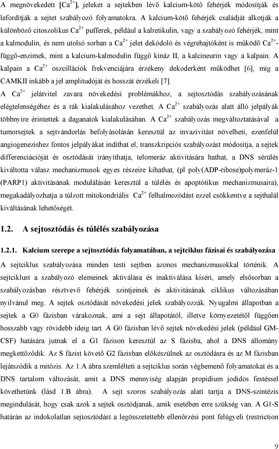 és végrehajtóként is működő Ca 2+ - függő-enzimek, mint a kalcium-kalmodulin függő kináz II, a kalcineurin vagy a kalpain.