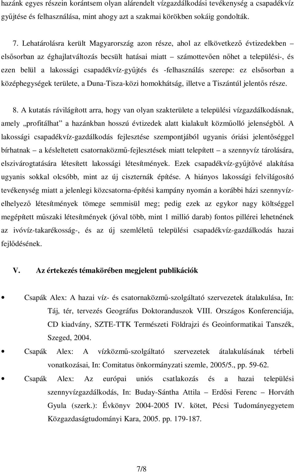 csapadékvíz-gyűjtés és -felhasználás szerepe: ez elsősorban a középhegységek területe, a Duna-Tisza-közi homokhátság, illetve a Tiszántúl jelentős része. 8.