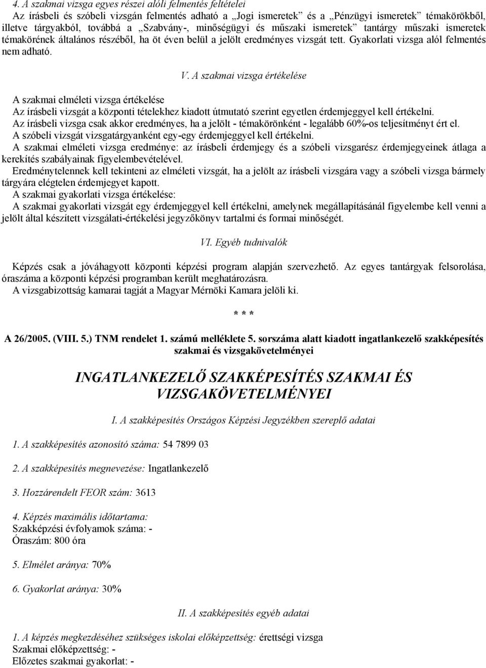 V. A szakmai vizsga értékelése A szakmai elméleti vizsga értékelése Az írásbeli vizsgát a központi tételekhez kiadott útmutató szerint egyetlen érdemjeggyel kell értékelni.