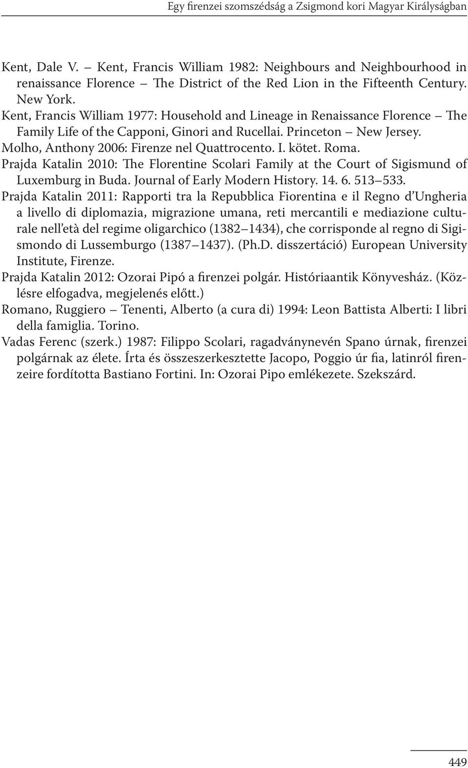 Kent, Francis William 1977: Household and Lineage in Renaissance Florence The Family Life of the Capponi, Ginori and Rucellai. Princeton New Jersey. Molho, Anthony 2006: Firenze nel Quattrocento. I.