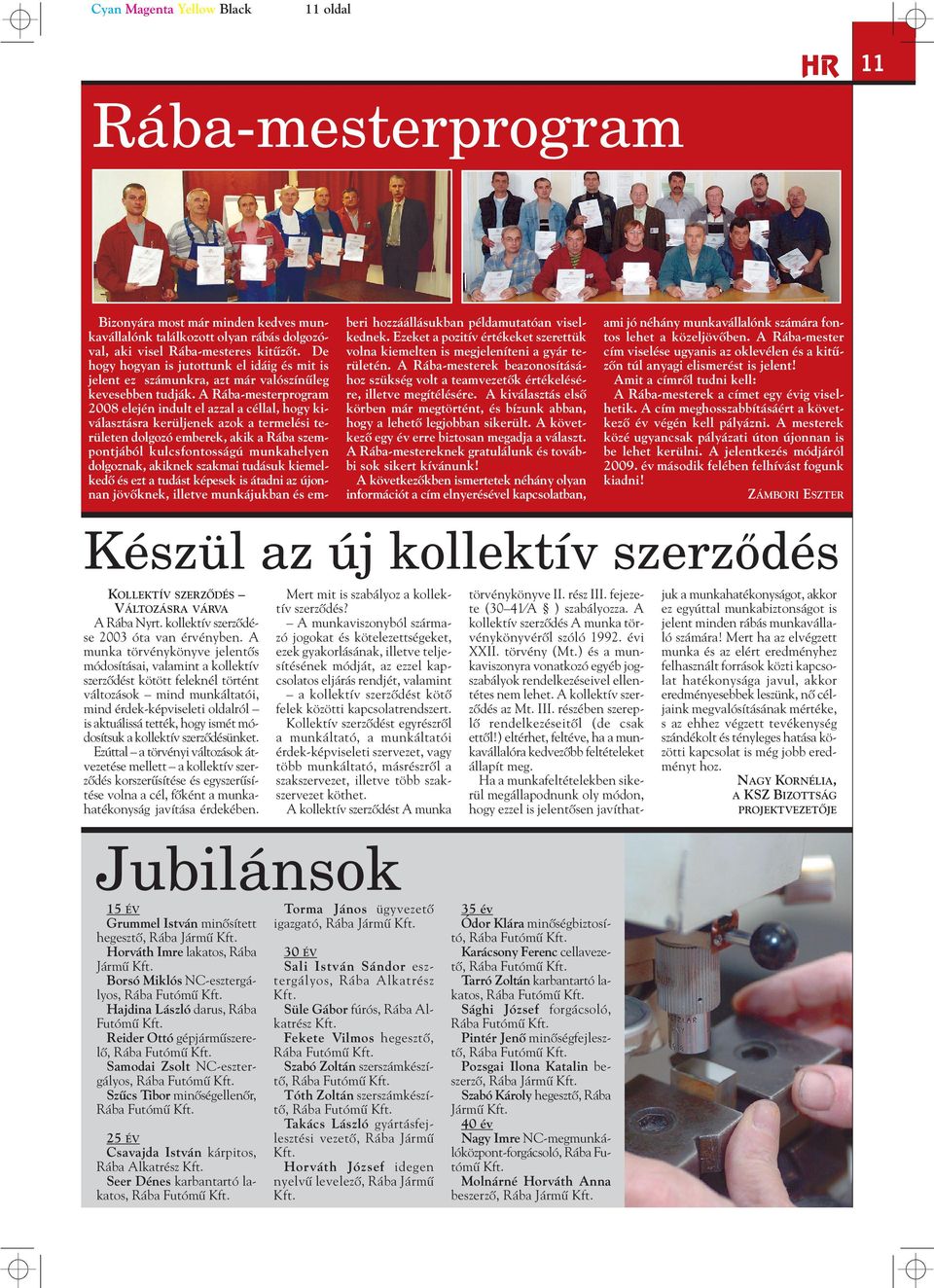 A Rába-mesterprogram 2008 elején indult el azzal a céllal, hogy kiválasztásra kerüljenek azok a termelési területen dolgozó emberek, akik a Rába szempontjából kulcsfontosságú munkahelyen dolgoznak,