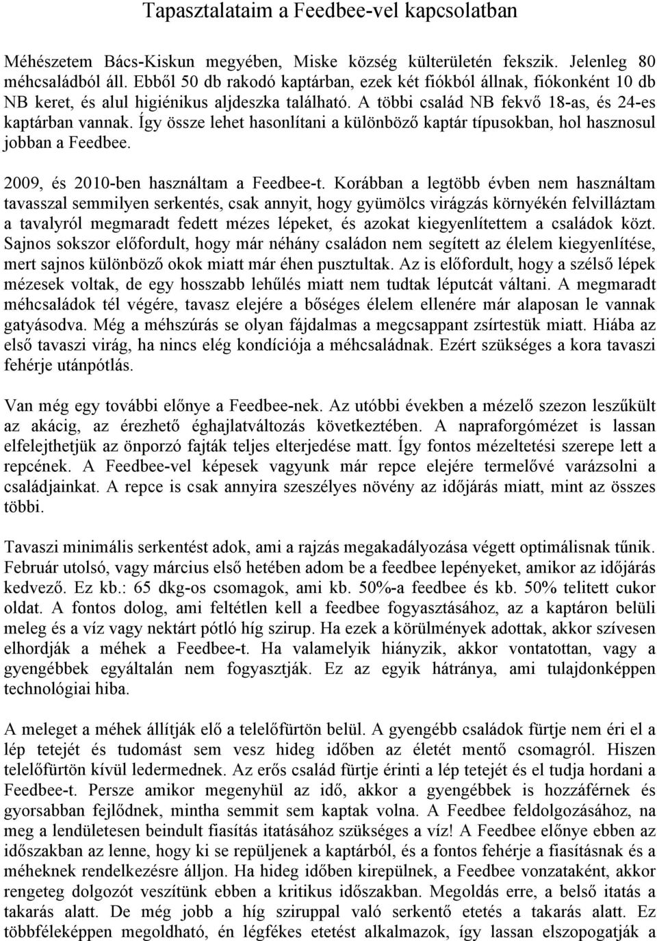 Így össze lehet hasonlítani a különböző kaptár típusokban, hol hasznosul jobban a Feedbee. 2009, és 2010-ben használtam a Feedbee-t.