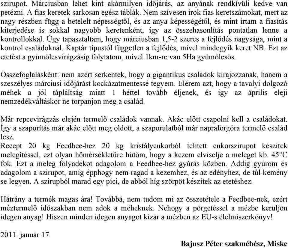 összehasonlítás pontatlan lenne a kontrollokkal. Úgy tapasztaltam, hogy márciusban 1,5-2 szeres a fejlődés nagysága, mint a kontrol családoknál.