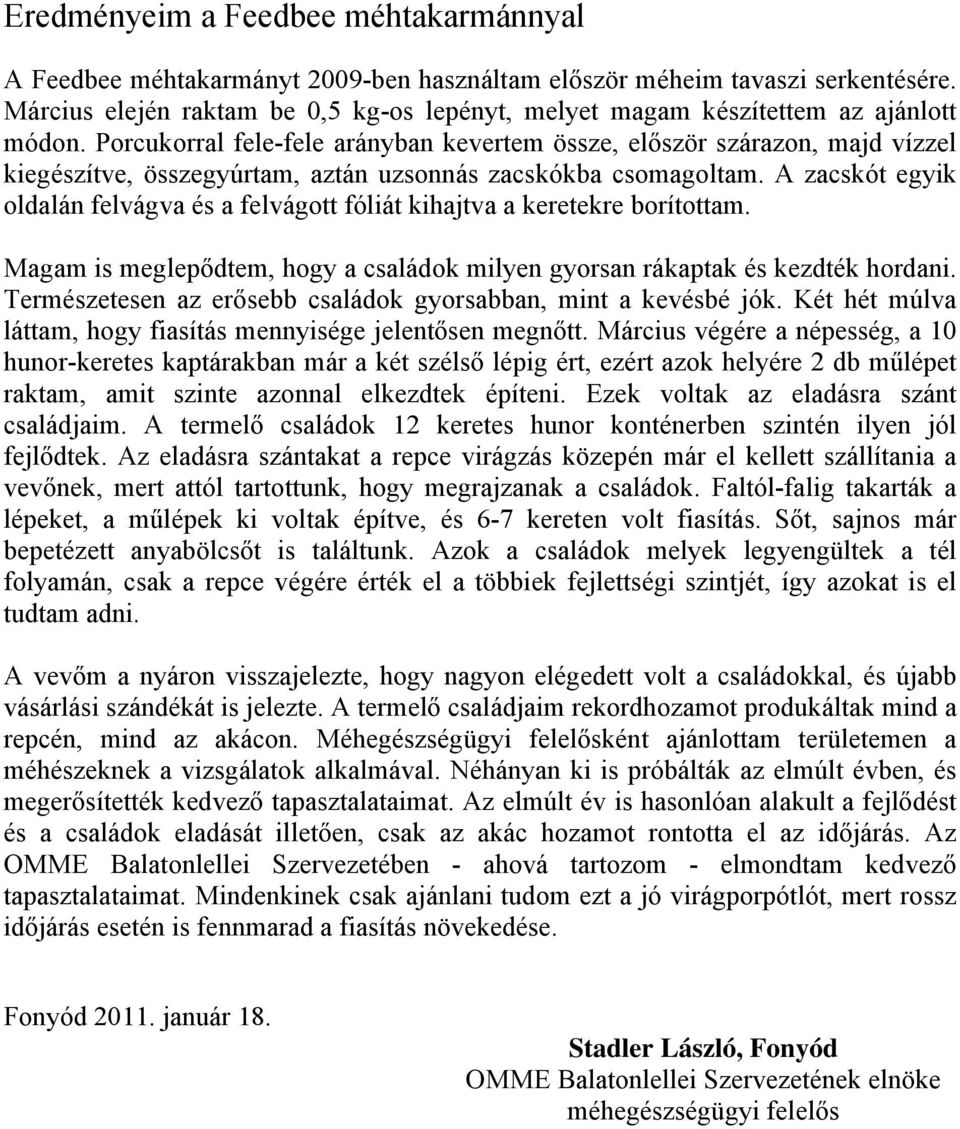 Porcukorral fele-fele arányban kevertem össze, először szárazon, majd vízzel kiegészítve, összegyúrtam, aztán uzsonnás zacskókba csomagoltam.