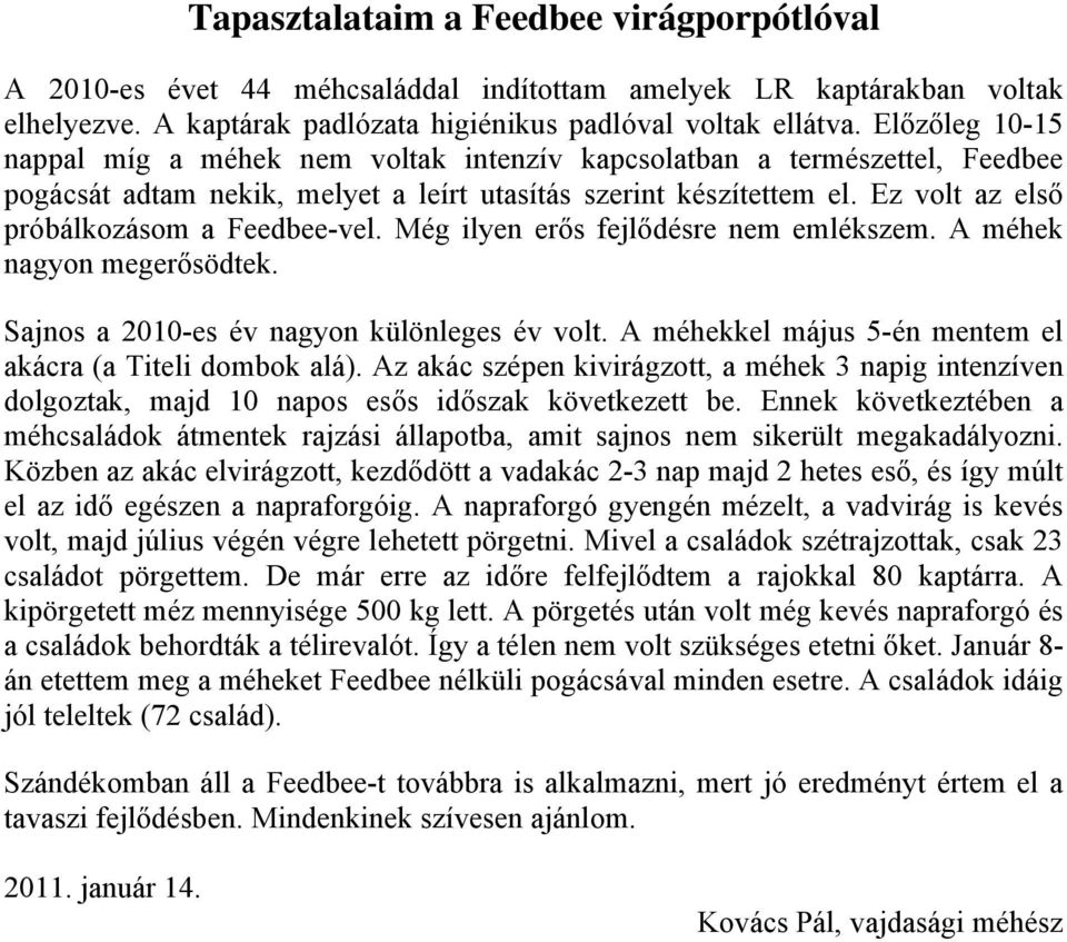 Ez volt az első próbálkozásom a Feedbee-vel. Még ilyen erős fejlődésre nem emlékszem. A méhek nagyon megerősödtek. Sajnos a 2010-es év nagyon különleges év volt.