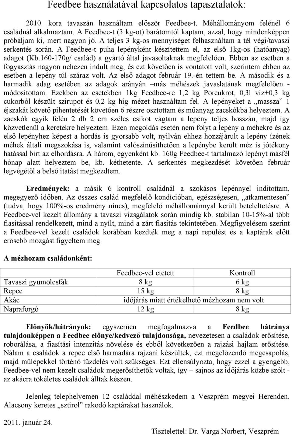 A Feedbee-t puha lepényként készítettem el, az első 1kg-os (hatóanyag) adagot (Kb.160-170g/ család) a gyártó által javasoltaknak megfelelően.