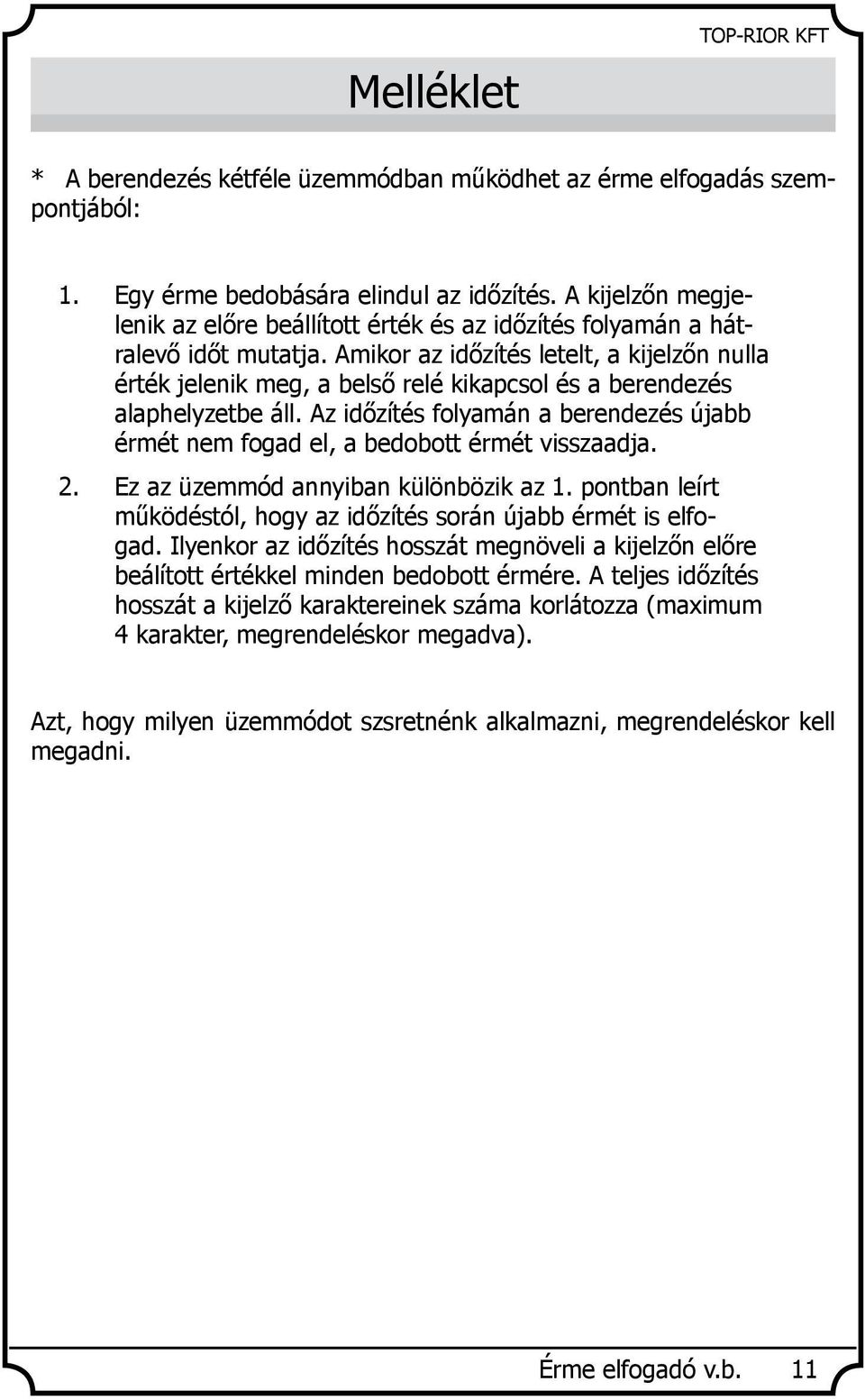 Amikor az időzítés letelt, a kijelzőn nulla érték jelenik meg, a belső relé kikapcsol és a berendezés alaphelyzetbe áll.