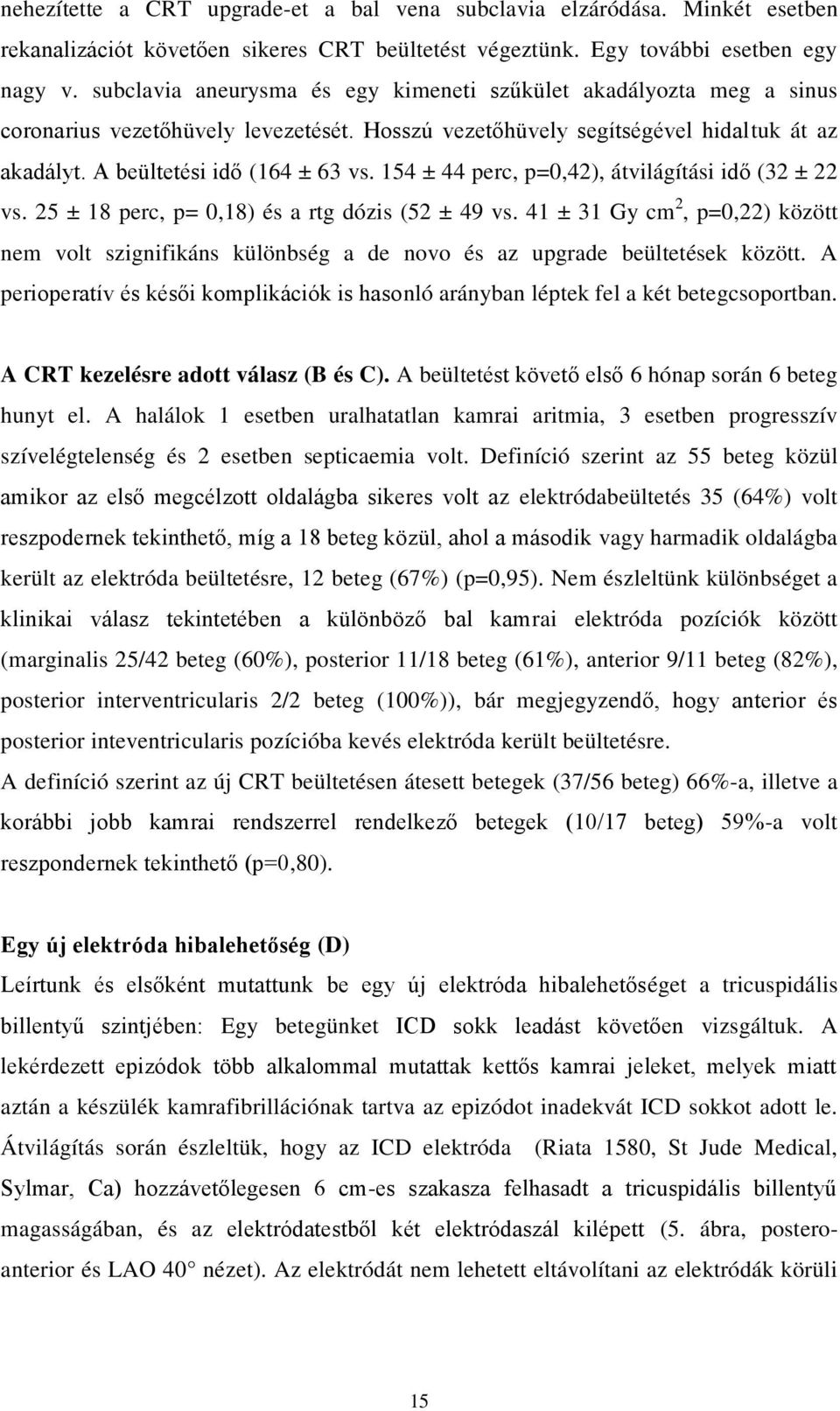 41 ± 31 Gy cm 2, p=0,22) között nem volt szignifikáns különbség a de novo és az upgrade beültetések között. A p nló arányban léptek fel a két betegcsoportban. A CRT kezelésre adott válasz (B és C).