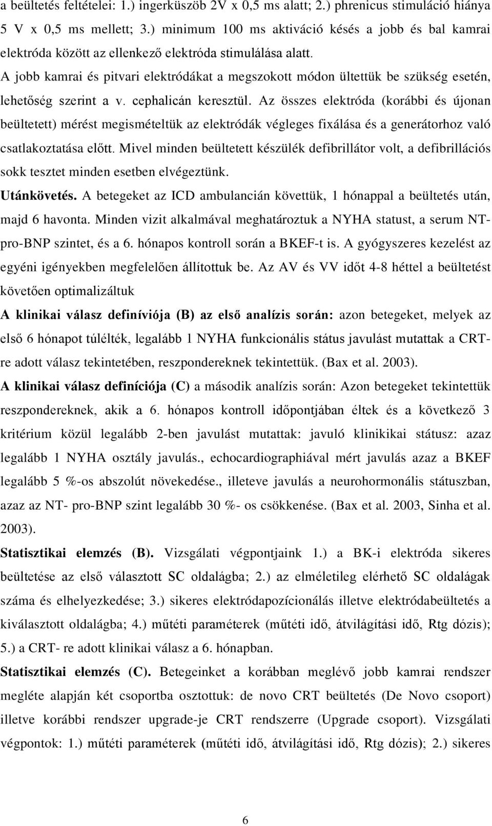 Az összes elektróda (korábbi és újonan beültetett) mérést megismételtük az elektródák végleges fixálása és a generátorhoz való csatlakoztatása Mivel minden beültetett készülék defibrillátor volt, a