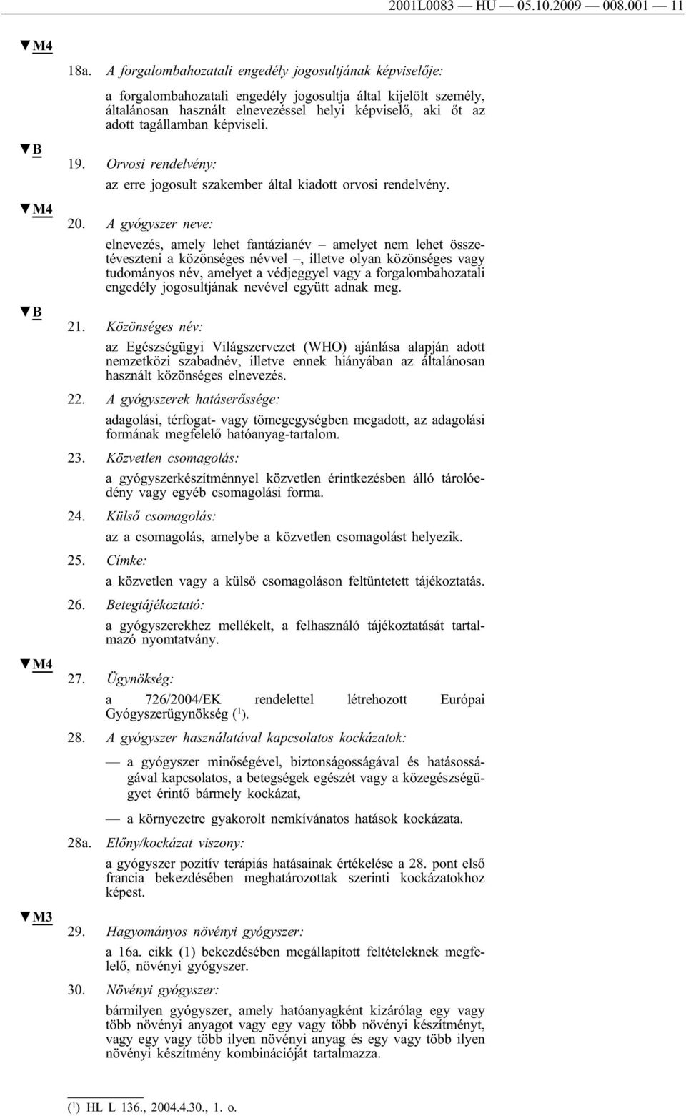 tagállamban képviseli. 19. Orvosi rendelvény: az erre jogosult szakember által kiadott orvosi rendelvény. 20.