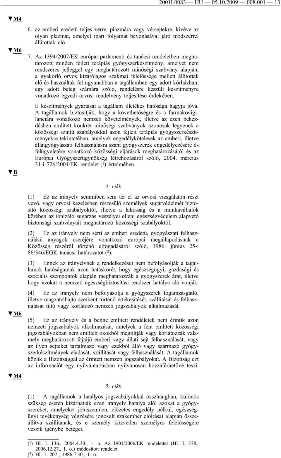 gyakorló orvos kizárólagos szakmai felelőssége mellett állítottak elő és használtak fel ugyanabban a tagállamban egy adott kórházban, egy adott beteg számára szóló, rendelésre készült készítményre